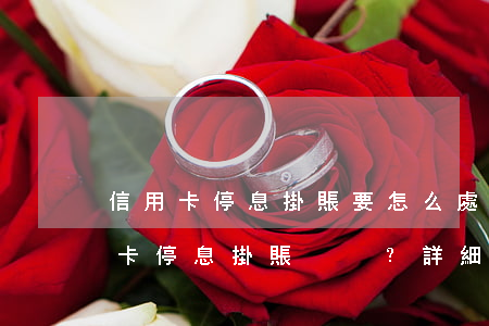 信用卡停息掛賬要怎么處理呢，如何處理信用卡停息掛賬？詳細(xì)步驟解析
